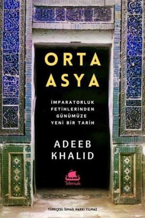 Orta Asya İmparatorluk Fetihlerinden Günümüze Yeni Bir Tarih