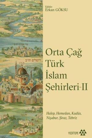 Orta Çağ Türk İslam Şehirleri 2 Halep, Hamedan, Kudüs, Nişabur, Şiraz, Tebriz