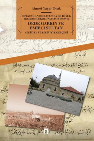 Ortaçağ Anadolusu'nda İki Büyük Yerleşimci/Kolonizatör Derviş Dede Garkın ve Emirci Sultan Vefaiyye ve Yeseviyye Gerçeği