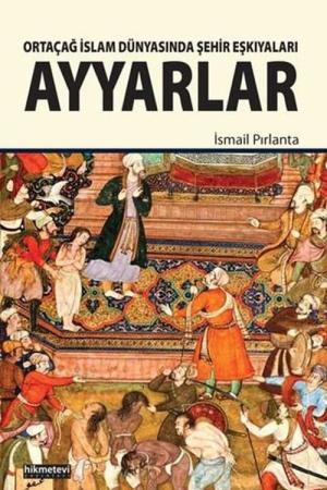 Ortaçağ İslam Dünyasında Şehir Eşkıyaları Ayyarlar