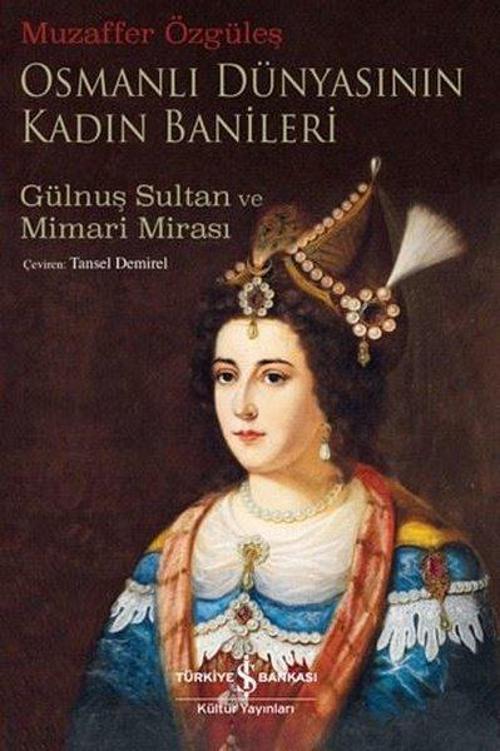 Osmanlı Dünyasının Kadın Banileri – Gülnuş Sultan ve Mimari Mirası