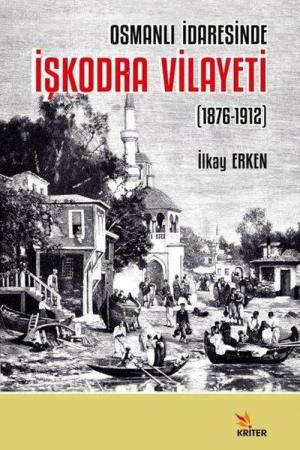 Osmanlı İdaresinde İşkodra Vilayeti (1876-1912)
