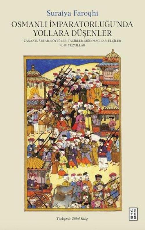Osmanlı İmparatorluğu’nda Yollara Düşenler / Zanaatkarlar, Köylüler, Tacirler, Sığınmacılar, Elçiler, 16.-18. Yüzyıllar