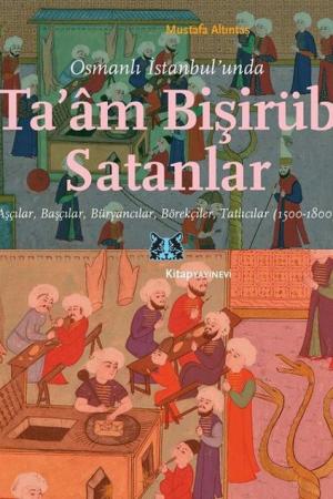 Osmanlı İstanbul’unda Ta’am Bişirüb Satanlar Aşçılar, Başçılar, Büryancılar, Börekçiler, Tatlıcılar (1500-1800)