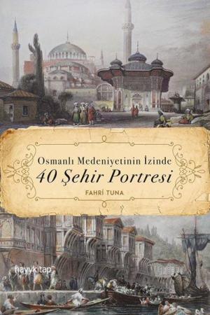 Osmanlı Medeniyetinin İzinde 40 Şehir Portresi