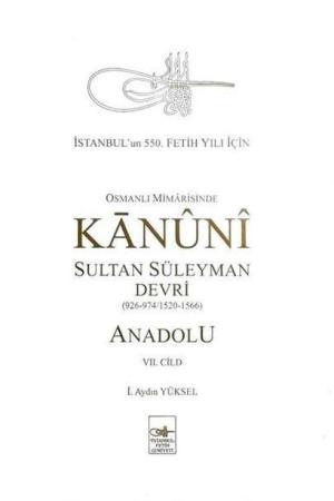 Osmanlı Mîmarîsinde Kanûnî Sultan Süleyman Devri - Anadolu VII. Cilt