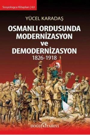 Osmanlı Ordusunda Modernizasyon ve Demodernizasyon 1826-1918