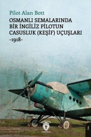 Osmanlı Semalarında Bir İngiliz Pilotun Casusluk (Keşif) Uçuşları-1918-