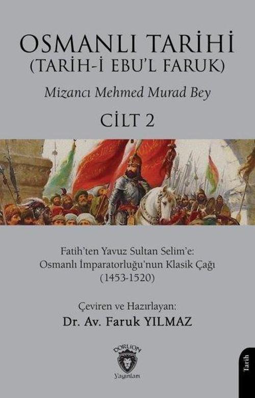 Osmanlı Tarihi (Tarih-i Ebu’l Faruk) Cilt 2 Fatih’ten Yavuz Sultan Selim’e: Osmanlı İmparatorluğu’nun Klasik Çağı (1453-1520)