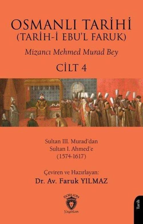Osmanlı Tarihi (Tarih-i Ebu’l Faruk) Cilt 4 Osmanlı Tarihi (Tarih-i Ebu’l Faruk)IV - Sultan III. Murad’dan Sultan I. Ahmed’e(1574-1617)