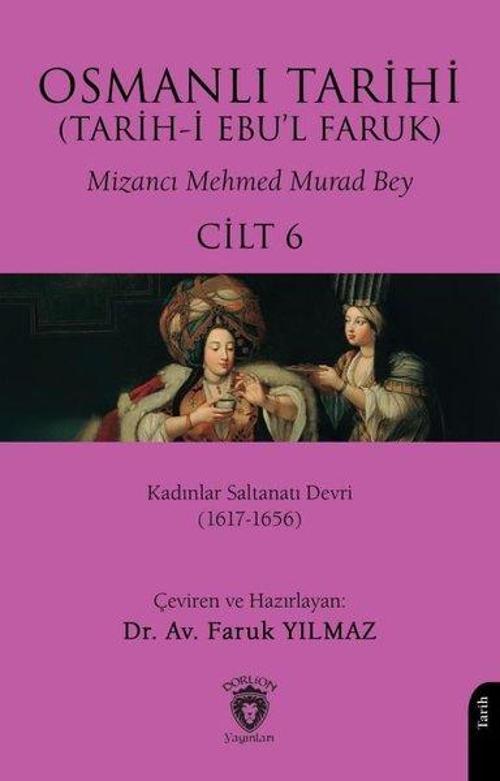 Osmanlı Tarihi (Tarih-i Ebu’l Faruk) Cilt 6 Kadınlar Saltanatı Devri (1617-1656)