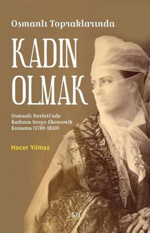 Osmanlı Topraklarında Kadın Olmak Osmanlı Devleti'nde Kadının Sosyo-Ekonomik Konumu (1789-1850)