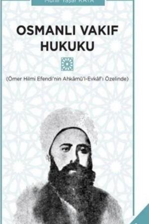 Osmanlı Vakıf Hukuku Ömer Hilmi Efendi'nin Ahkamü’l-Evkaf’ı Özelinde