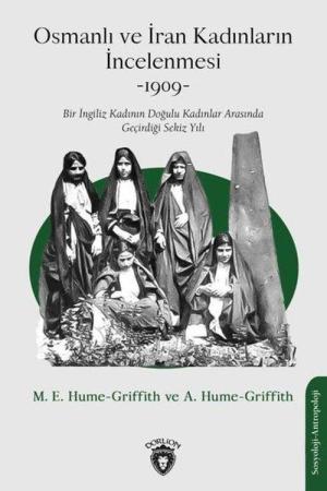 Osmanlı ve İran Kadınların İncelenmesi -1909-Bir İngiliz Kadının Doğulu Kadınlar Arasında Geçirdiği Sekiz Yılı