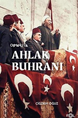 Osmanlı'da Ahlak Buhranı Birinci Dünya Savaşı'nda Toplum, Siyaset ve Toplumsal Cinsiyet