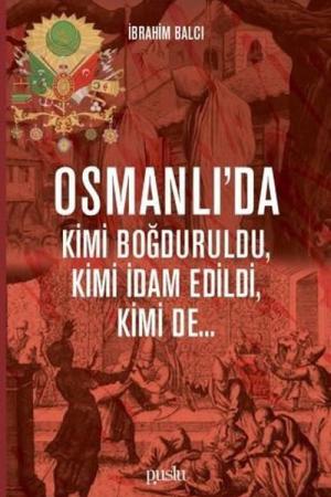 Osmanlı’da Kimi Boğduruldu, Kimi İdam Edildi, Kimi de