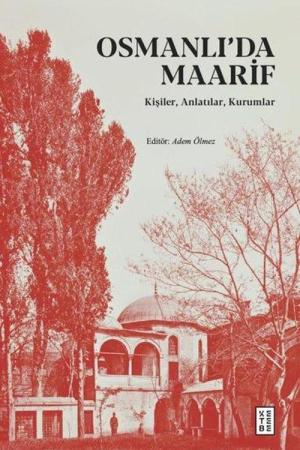 Osmanlı'da Maarif Kişiler, Anlatılar, Kurumlar