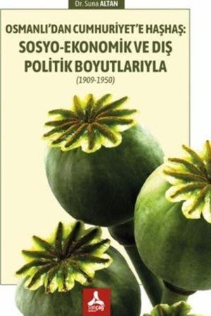 Osmanlı’dan Cumhuriyet’e Haşhaş: Sosyo-Ekonomik ve Dış Politik Boyutlarıyla (1909-1950)
