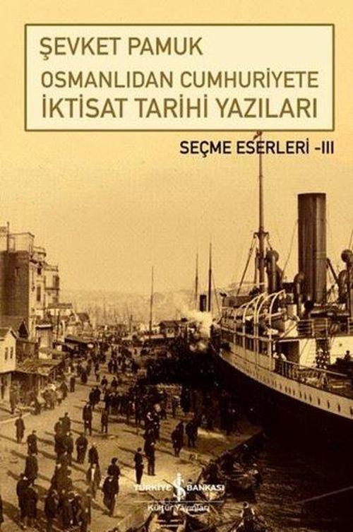 Osmanlıdan Cumhuriyete İktisat Tarihi Yazıları / Seçme Eserleri III