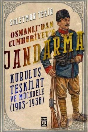 Osmanlı'dan Cumhuriyet'e Jandarma Kuruluş Teşkilat ve Mücadele (1903-1938)