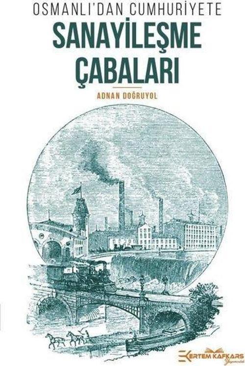 Osmanlı’dan Cumhuriyete Sanayileşme Çabaları