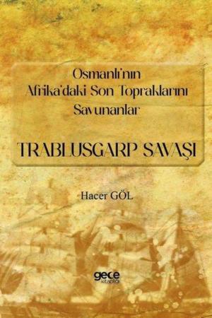 Osmanlı’nın Afrika’daki Son Topraklarını Savunanlar:-Trablusgarp Savaşı