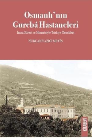 Osmanlı'nın Gureba Hastaneleri İnşaa Süreci ve Mimarisiyle Türkiye Örnekleri