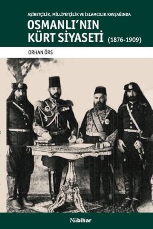 Osmanlı'nın Kürt Siyaseti Aşiretçilik, Milliyetçilik ve İslamcılık Kavşağında Osmanlı'nın Kürt Siyaseti (1876-1909)