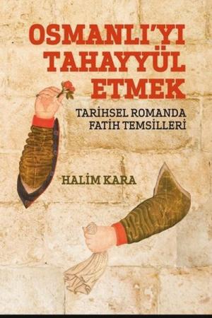 Osmanlı'yı Tahayyül Etmek Tarihsel Romanda Fatih Temsilleri