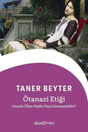 Ötanazi Etiği: Onurlu Ölüm Hakkı Nasıl Savunulabilir?