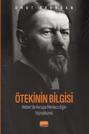 Ötekinin Bilgisi: Weber'de Avrupa Merkezciliğin Yapısökümü