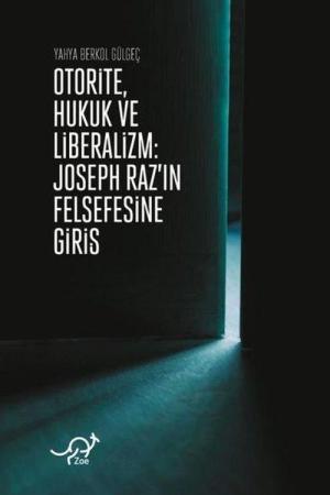 Otorite, Hukuk ve Liberalizm / Joseph Raz'ın Felsefesine Giriş