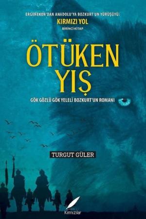 Ötüken Yış Gök Gözlü Gök Yeleli Bozkurt’un Romanı