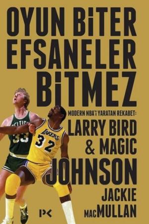 Oyun Biter Efsaneler Bitmez - Modern NBA'i Yaratan Rekabet: Larry Bird - Magic Johnson