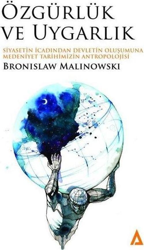 Özgürlük ve Uygarlık / Siyasetin İcadından Devletin Oluşumuna Medeniyet Tarihimizin Antropolojisi