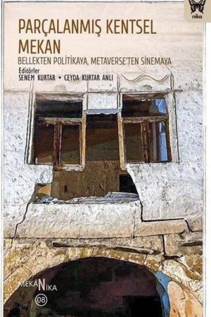 Parçalanmış Kentsel Mekan: Bellekten Politikaya, Metaverse'ten Sinemaya