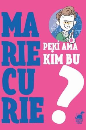 Peki Ama Kim Bu Marie Curie?