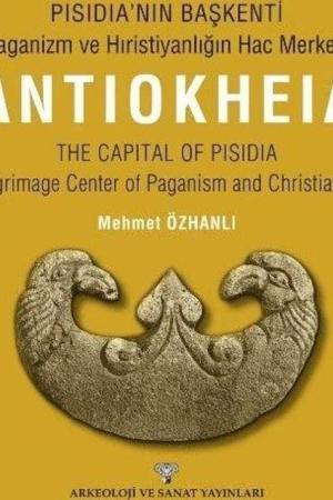 Pisidia'nın Başkenti - Paganizm ve Hıristiyanlığın Hac Merkezi Antıokheıa The Capıtal Of Pısıdıa - Pilgrimage Center of Paganism and Christianity