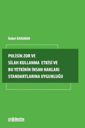 Polisin Zor ve Silah Kullanma Yetkisi ve Bu Yetkinin İnsan Hakları Standartlarına Uygunluğu