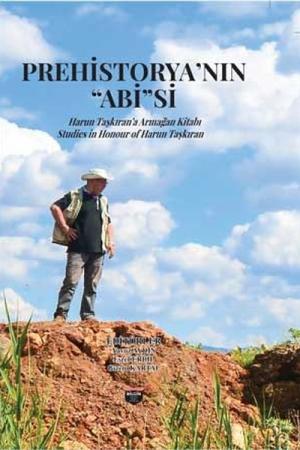 Prehistorya'nin ‘'Abi''si Harun Taşkiran'a Armağan Kitabı Studies In Honour Of Harun Taşkıran