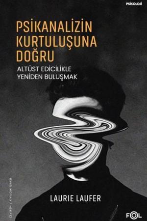 Psikanalizin Kurtuluşuna Doğru Altüst Edicilikle Yeniden Buluşmak