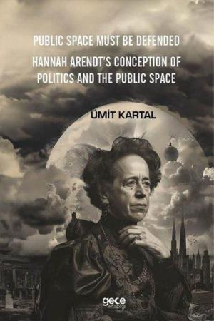 Public Space Must Be Defended Hannah Arendt’s Conception Of Politics And The Public Space