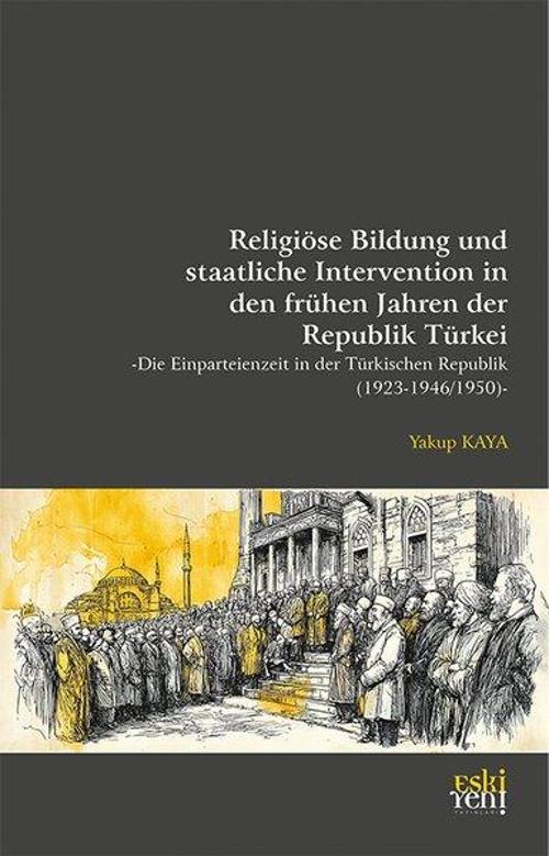 Religiöse Bildung und staatliche Intervention in den frühen Jahren der Republik Türkei -Die Einparteienzeit in der Türkischen Republik (1923-1946/1950)