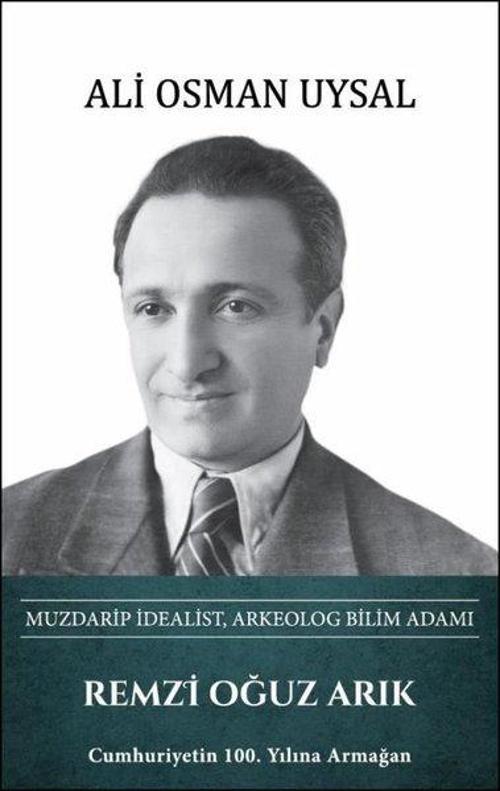 Remzi Oğuz Arık - Muzdarip İdealist, Arkeolog Bilim Adamı