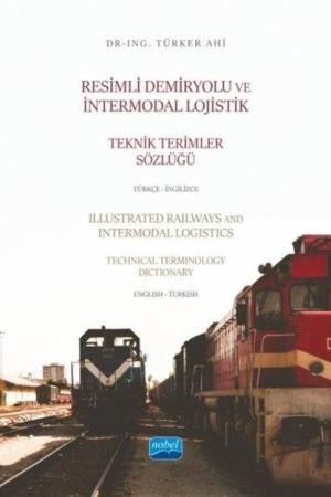 Resimli Demiryolu ve İntermodal Lojistik Teknik Terimler Sözlüğü Türkçe-İngilizce - Illustrated Railways and Intermodal Logistics Technical Terminology Dictionary English-Turkish