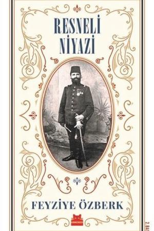 Resneli Niyazi Vatan Fedaisi ve Rumeli Dağlarından Cumhuriyete