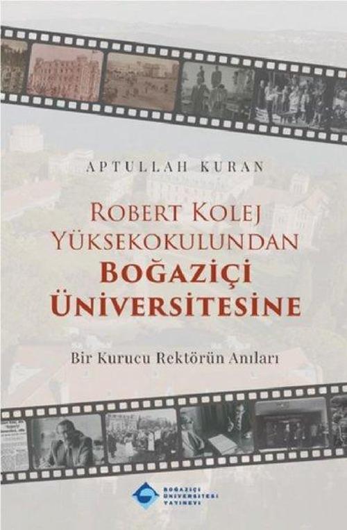 Robert Kolej Yüksekokulundan Boğaziçi Üniversitesine Bir Kurucu Rektörün Anıları