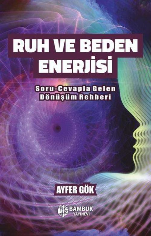 Ruh ve Beden Enerjisi Soru-Cevapla Gelen Dönüşüm Rehberi