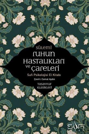 Ruhun Hastalıkları ve Çareleri Sufi Psikolojisi El Kitabı