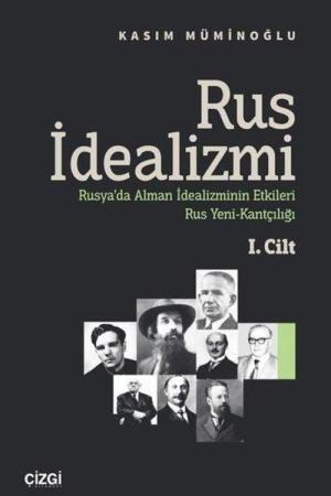 Rus İdealizmi 1. Cilt (Rusya'da Alman İdealizminin Etkileri, Rus Yeni-Kantçılığı)